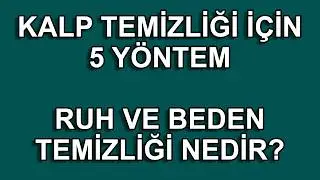 KALP TEMİZLİĞİ İÇİN 5 ETKİLİ YÖNTEM - İSLAMDA TEMİZLİK