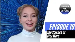 Infinity & Beyond — Episode 19: The Science of Star Wars
