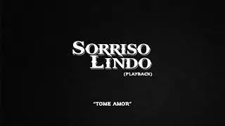 Sorriso Lindo - Tome Amor (PLAYBACK)