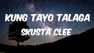 Skusta Clee - Kung Tayo Talaga ( Lyrics )