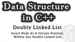 Insert Node At A Certain Position Within Our Doubly Linked List | Data Structures in C++