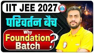 Foundation Batch ही क्यों ? क्या है इसमें खास विशेष | Parivartan Batch | IIT JEE 2027