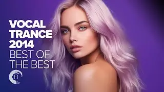 VOCAL TRANCE 2014  - BEST OF THE BEST [FULL ALBUM]