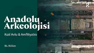 Anadolu Arkeolojisi | Kızıl Avlu & Amfitiyatro | 86. Bölüm 