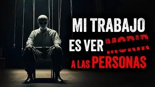 Mi TRABAJO es ver el FINAL de las personas / Creepypasta