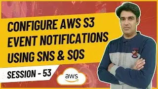 Session - 53 | AWS Simple Storage Service | AWS S3 Event Notifications Using SNS & SQS (Practical)