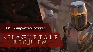 A Plague Tale: Requiem | Глава 15 - Умирающее солнце [Прохождение без комментариев]