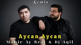 Dj Aqil & Mahir Ay Brat - Aycan Aycan (Remix 2024)