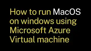 How to run MacOS on windows using Microsoft Azure Virtual machine