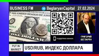 Григорий Бегларян: РУБЛЬ, ИНДЕКС ДОЛЛАРА (27.02.24) 
