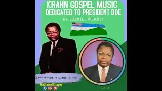 KRAHN GOSPEL MUSIC - DEDICATED TO PRESIDENT SAMUEL K. DOE BY EZEKIEL WRIGHT