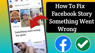 How To Fix Facebook Story Something Went Wrong Problem | 100% Working Solution
