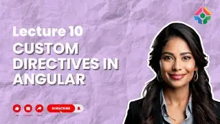 Lecture 10: Creating Custom Directives in Angular