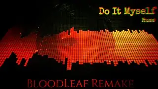 Russ - Do It Myself (BloodLeaf Remake)