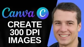 How to Create 300 DPI Images using Canva (Full 2025 Guide)