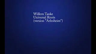 Willem Tanke - Universal Roots (version "Arlesheim")