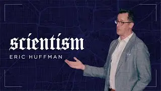Scientism (Modern Heresies - Pt 3)