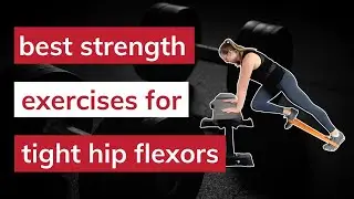 Best strength exercises for hip flexors & why strength helps with hip flexor tightness