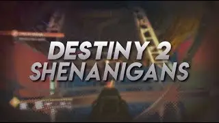 Destiny 2 Shenanigans