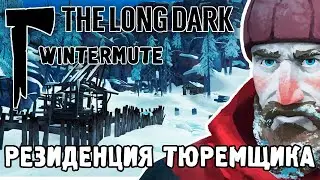 РЕЗИДЕНЦИЯ ТЮРЕМЩИКА / ПРОХОЖДЕНИЕ THE LONG DARK WINTERMUTE
