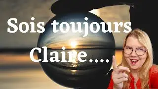 Comment être claire sur tout tout le temps....