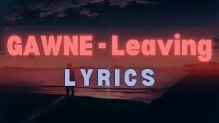 GAWNE - Leaving | LYRICS