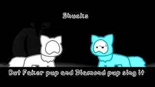 Shuck - But Faker pup and slime pup sing it