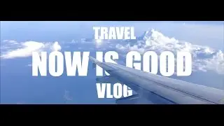 NOW IS GOOD Travel vlog/Влог о путешествиях