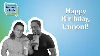 Birthday Wishes for Lamont! – The Lamont N' Leah Podcast