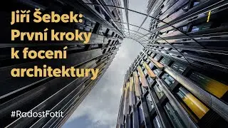 Jiří Šebek: první kroky k focení architektury | Fotolab Fotorádce