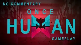 Once Human | 50 Mins | No Commentary | No Intro Cutscenes | Just Gameplay