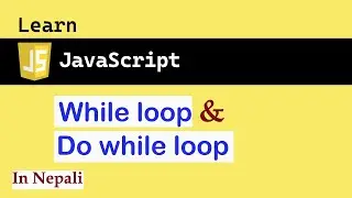 While and Do while loop in JavaScript in Nepali |  JS for absolute beginners #8