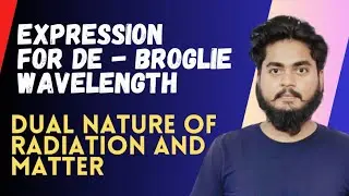 Expression for De - Broglie Wavelength | Dual Nature of Radiation and Matter | Amit Maurya