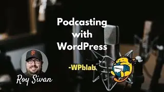 WPblab EP59 - Podcasting with WordPress  w/ Roy Sivan