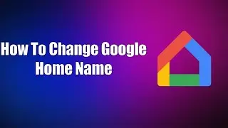 How To Change Google Home Name