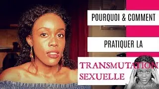 Pourquoi et comment pratiquer la transmutation sexuelle ?