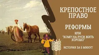 КРЕПОСТНОЕ ПРАВО. Реформы, или "Кому на Руси Жить Хорошо". История за 5 Минут!