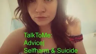 TalkToMe: Advice| Self-harm & Suicide