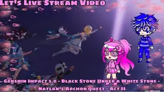Let's Live Stream Video: Genshin Impact 5.0 - Black Stone Under a White Stone - Natlan's AQ - Act II