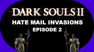 Dark Souls 2 - Hate Mail Invasions - Episode 2