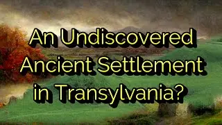 An Undiscovered Ancient Settlement in Transylvania?