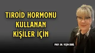 Tiroid Hormonu Kullanan Kişiler İçin Faydalı Bilgiler | Prof. Dr. Yeşim Erbil