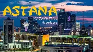 Astana, Kazakhstan. Timelapse & Hyperlapse. Астана, Казахстан