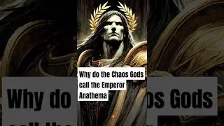 Why do the Chaos Gods call the Emperor Anathema 