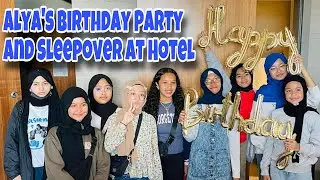 Alya’s Birthday Party and Sleepover at Hotel