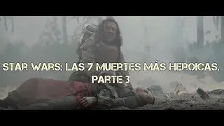 😭Star wars: Las 7 MUERTES más HEROICAS. (parte 3)😭