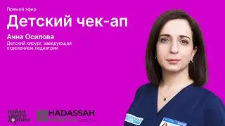 Детский чек-ап: Анна Осипова, детский хирург, зав. отделением педиатрии клиники "Хадасса"