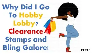 Why Did I Go To Hobby Lobby? Stamps & Bling Embellishments Galore (Part 1)