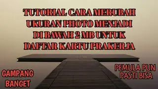 TUTORIAL CARA MERUBAH UKURAN PHOTO MENJADI DI BAWAH 2 MB UNTUK DAFTAR KARTU PRAKERJA Gelombang 12