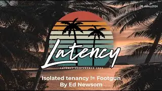 Latency2024 -  Isolated tenancy != Footgun by Ed Newsom